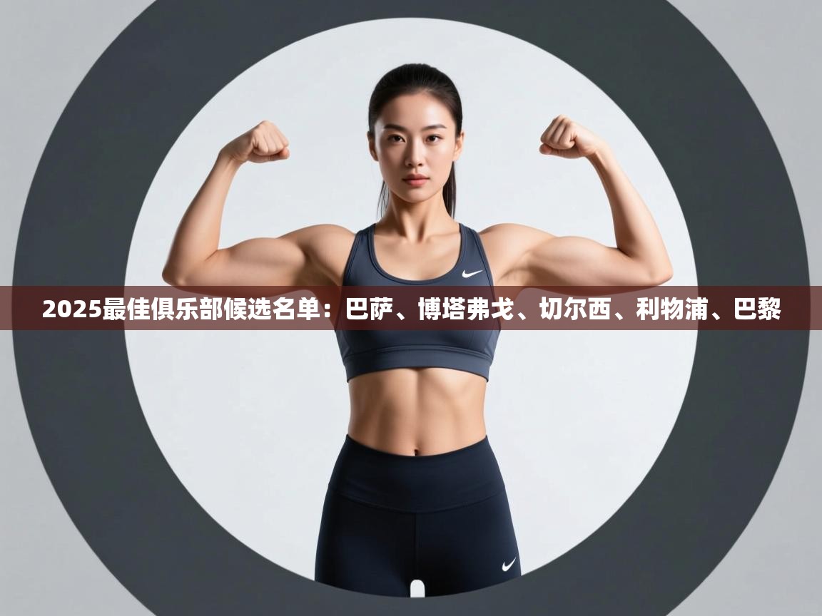 kaiyun-2025最佳俱乐部候选名单：巴萨、博塔弗戈、切尔西、利物浦、巴黎  第2张