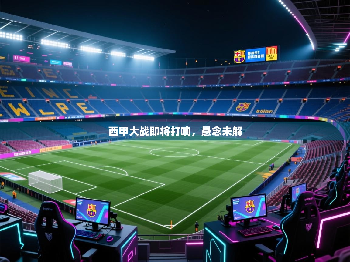 开云客服-西甲大战即将打响，悬念未解  第1张