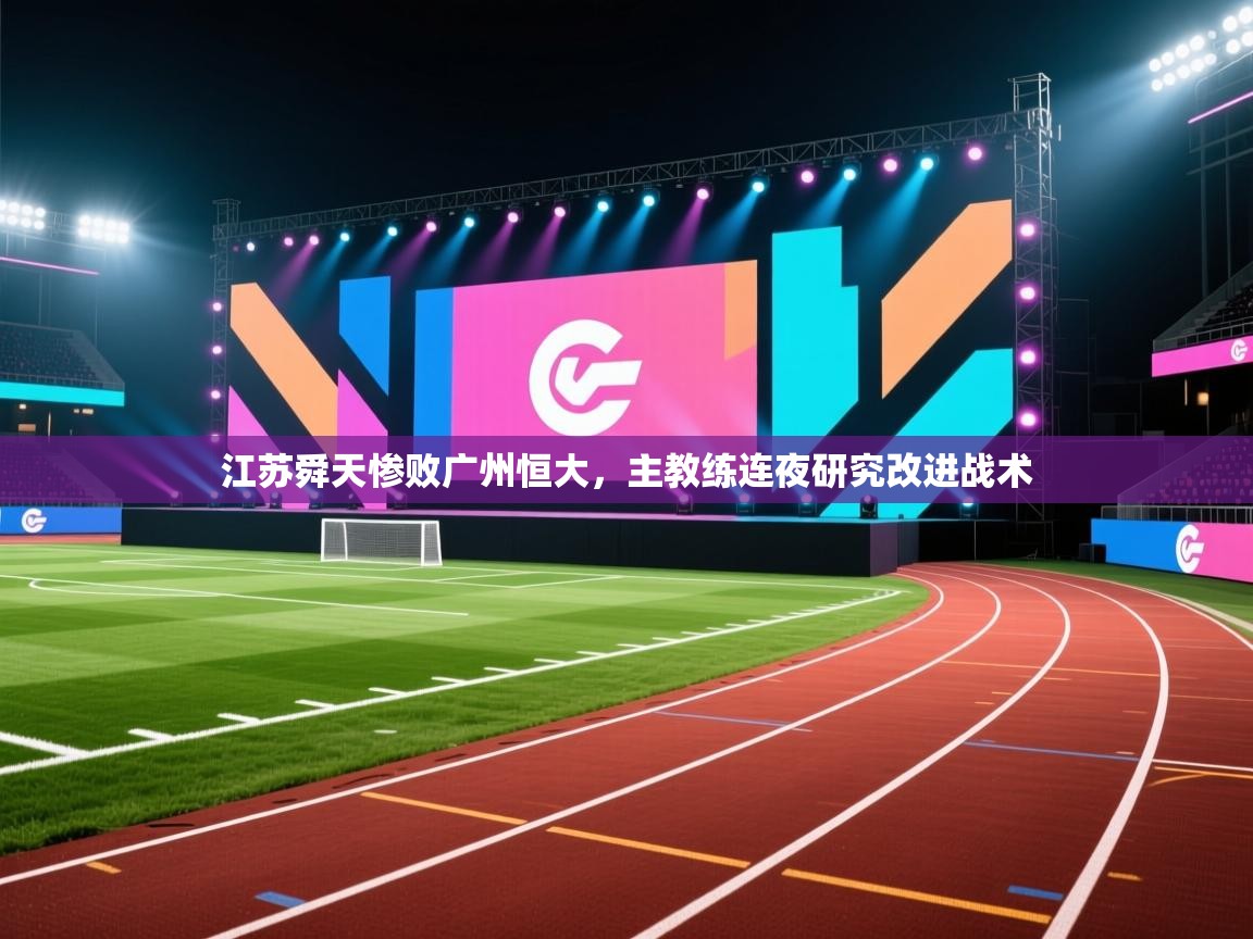 开云数据-江苏舜天惨败广州恒大,主教练连夜研究改进战术 第1张