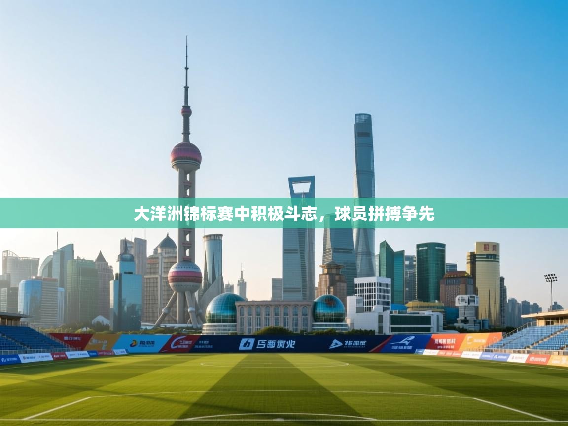 云开体育入口-大洋洲锦标赛中积极斗志，球员拼搏争先  第3张